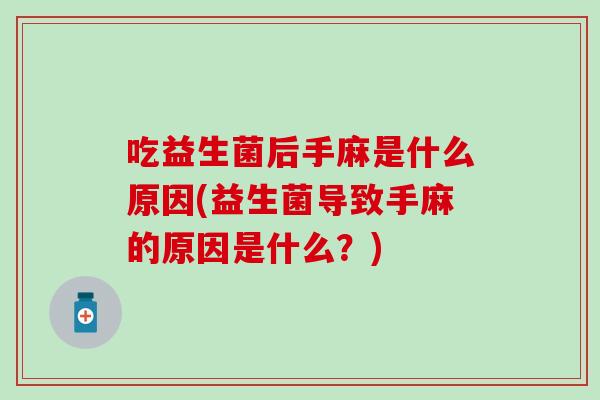 吃益生菌后手麻是什么原因(益生菌导致手麻的原因是什么？)