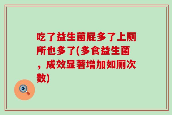 吃了益生菌屁多了上厕所也多了(多食益生菌，成效显著增加如厕次数)