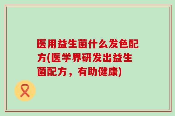 医用益生菌什么发色配方(医学界研发出益生菌配方，有助健康)