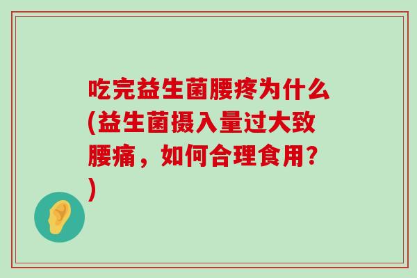 吃完益生菌腰疼为什么(益生菌摄入量过大致腰痛，如何合理食用？)