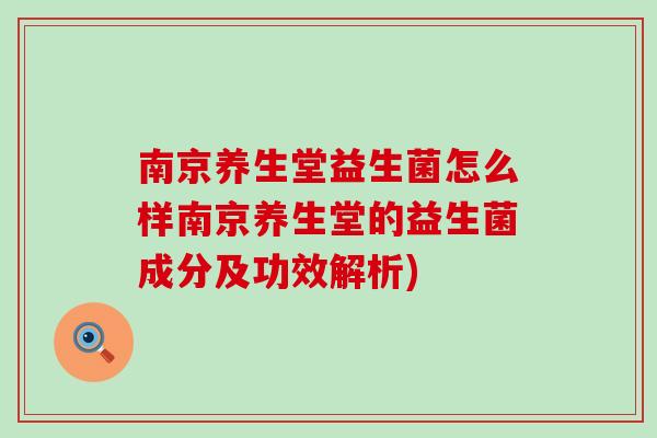 南京养生堂益生菌怎么样南京养生堂的益生菌成分及功效解析) 南京养生堂益生菌怎么样南京养生堂的益生菌成分及功效解析)