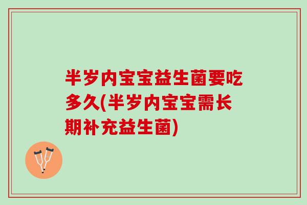 半岁内宝宝益生菌要吃多久(半岁内宝宝需长期补充益生菌)