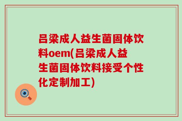吕梁成人益生菌固体饮料oem(吕梁成人益生菌固体饮料接受个性化定制加工)