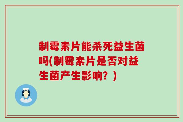 制霉素片能杀死益生菌吗(制霉素片是否对益生菌产生影响？)