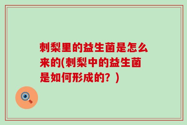 刺梨里的益生菌是怎么来的(刺梨中的益生菌是如何形成的？)