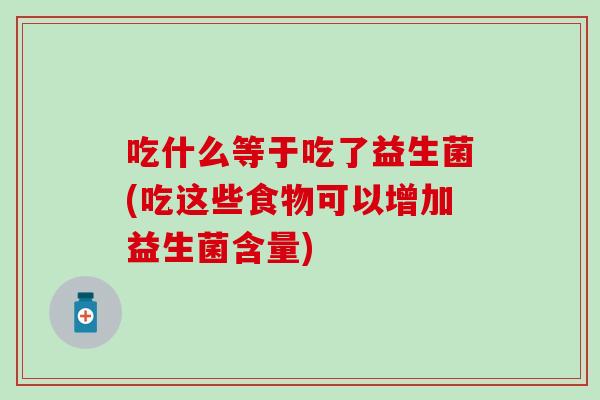 吃什么等于吃了益生菌(吃这些食物可以增加益生菌含量)