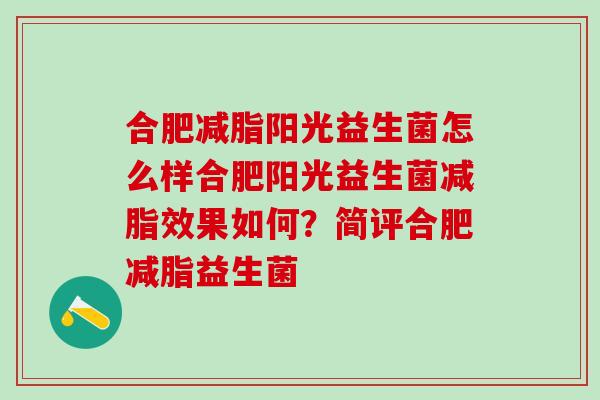合肥减脂阳光益生菌怎么样合肥阳光益生菌减脂效果如何？简评合肥减脂益生菌