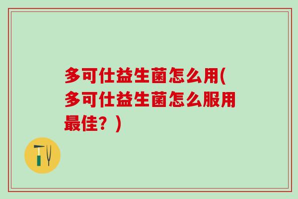 多可仕益生菌怎么用(多可仕益生菌怎么服用最佳？)