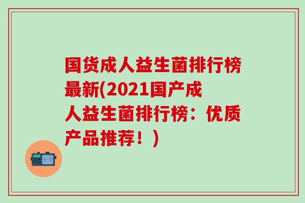 国货成人益生菌排行榜新(2021国产成人益生菌排行榜:优质产品推荐!) 国货成人益生菌排行榜新(2021国产成人益生菌排行榜:优质产品推荐!)