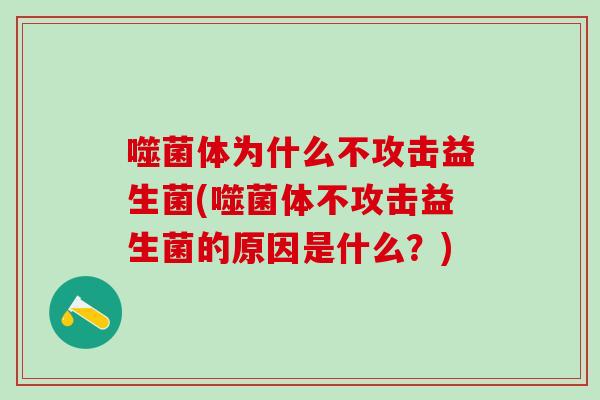 噬菌体为什么不攻击益生菌(噬菌体不攻击益生菌的原因是什么？)