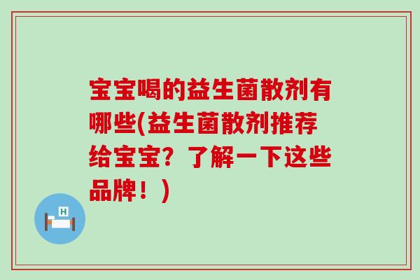 宝宝喝的益生菌散剂有哪些(益生菌散剂推荐给宝宝？了解一下这些品牌！)