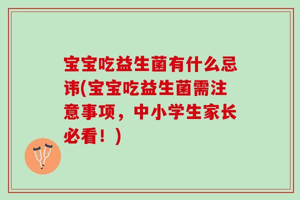 宝宝吃益生菌有什么忌讳(宝宝吃益生菌需注意事项，中小学生家长必看！)