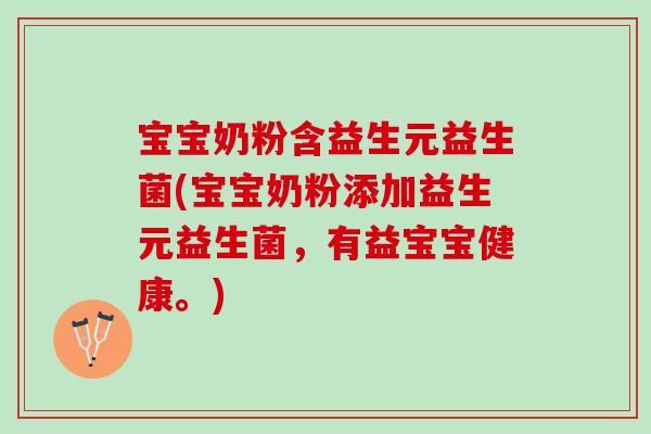 宝宝奶粉含益生元益生菌(宝宝奶粉添加益生元益生菌，有益宝宝健康。)