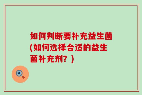 如何判断要补充益生菌(如何选择合适的益生菌补充剂？)