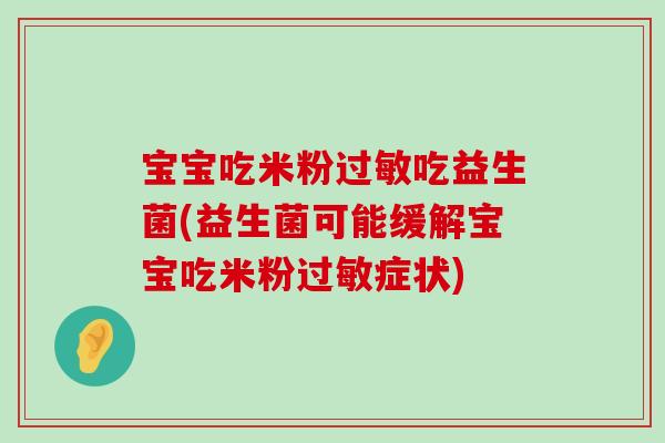 宝宝吃米粉过敏吃益生菌(益生菌可能缓解宝宝吃米粉过敏症状)