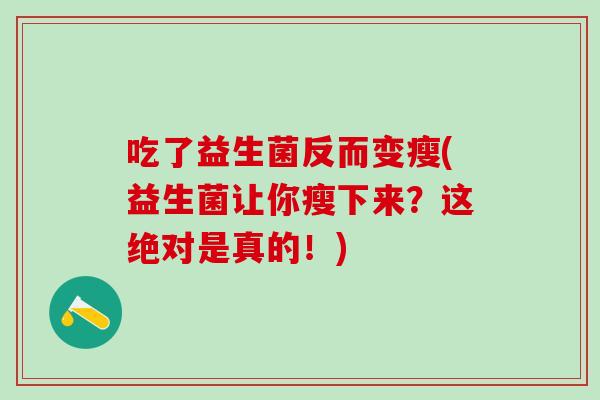 吃了益生菌反而变瘦(益生菌让你瘦下来？这绝对是真的！)