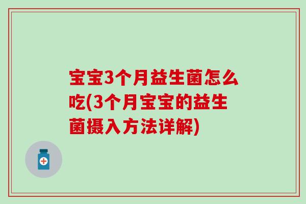 宝宝3个月益生菌怎么吃(3个月宝宝的益生菌摄入方法详解)