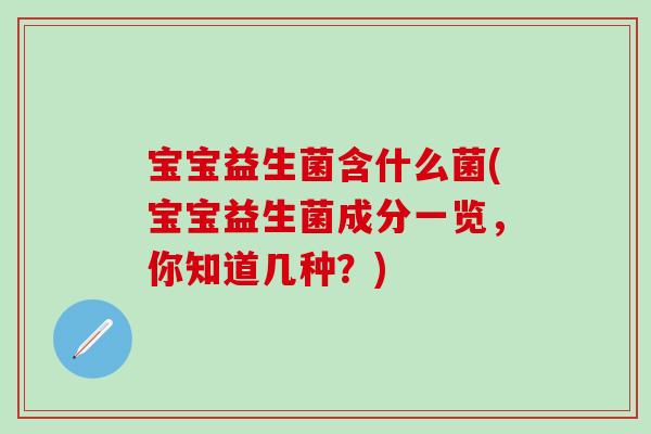 宝宝益生菌含什么菌(宝宝益生菌成分一览，你知道几种？)
