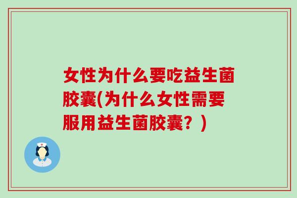 女性为什么要吃益生菌胶囊(为什么女性需要服用益生菌胶囊？)