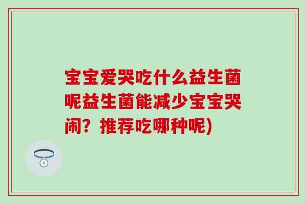宝宝爱哭吃什么益生菌呢益生菌能减少宝宝哭闹？推荐吃哪种呢)