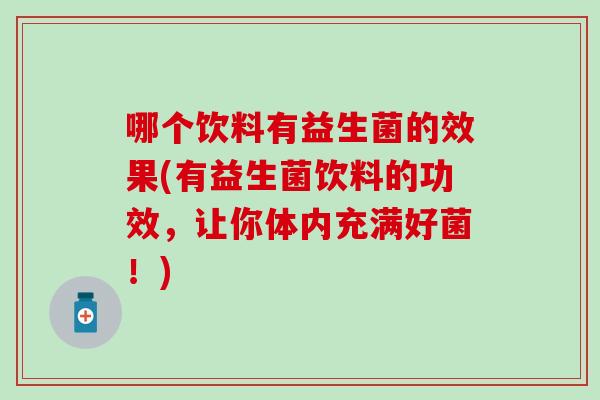 哪个饮料有益生菌的效果(有益生菌饮料的功效，让你体内充满好菌！)