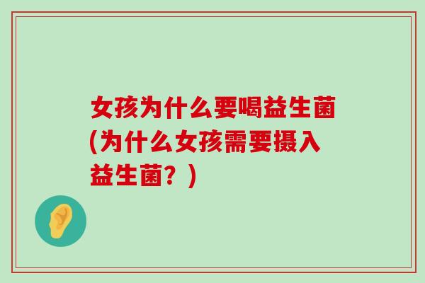 女孩为什么要喝益生菌(为什么女孩需要摄入益生菌？)