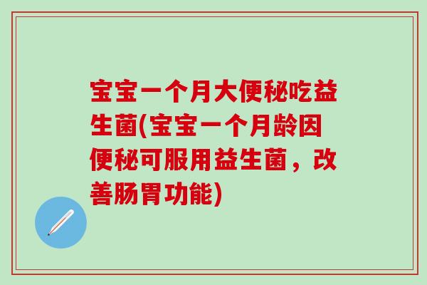 宝宝一个月大便秘吃益生菌(宝宝一个月龄因便秘可服用益生菌，改善肠胃功能)