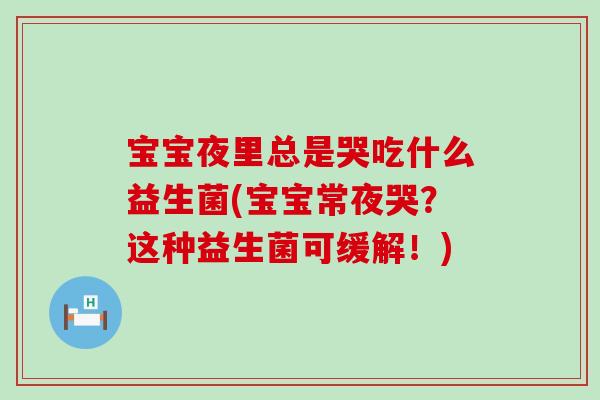 宝宝夜里总是哭吃什么益生菌(宝宝常夜哭？这种益生菌可缓解！)