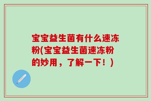 宝宝益生菌有什么速冻粉(宝宝益生菌速冻粉的妙用，了解一下！)