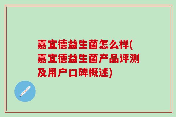 嘉宜德益生菌怎么样(嘉宜德益生菌产品评测及用户口碑概述)