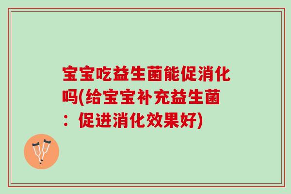 宝宝吃益生菌能促消化吗(给宝宝补充益生菌：促进消化效果好)