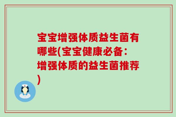 宝宝增强体质益生菌有哪些(宝宝健康必备：增强体质的益生菌推荐)