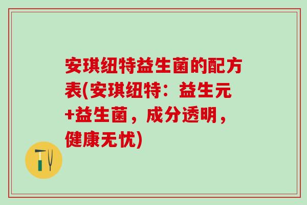 安琪纽特益生菌的配方表(安琪纽特：益生元+益生菌，成分透明，健康无忧)