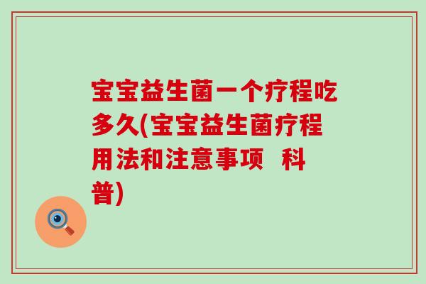 宝宝益生菌一个疗程吃多久(宝宝益生菌疗程用法和注意事项  科普)