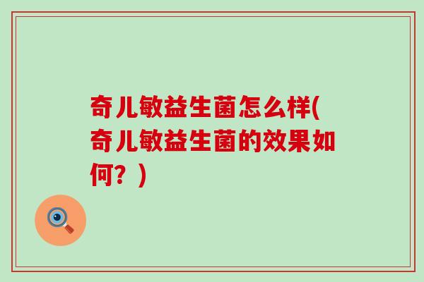奇儿敏益生菌怎么样(奇儿敏益生菌的效果如何？)