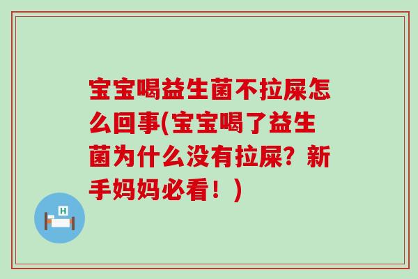 宝宝喝益生菌不拉屎怎么回事(宝宝喝了益生菌为什么没有拉屎？新手妈妈必看！)