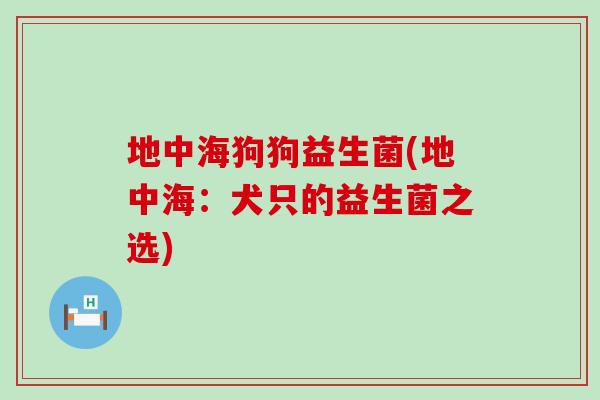 地中海狗狗益生菌(地中海：犬只的益生菌之选)