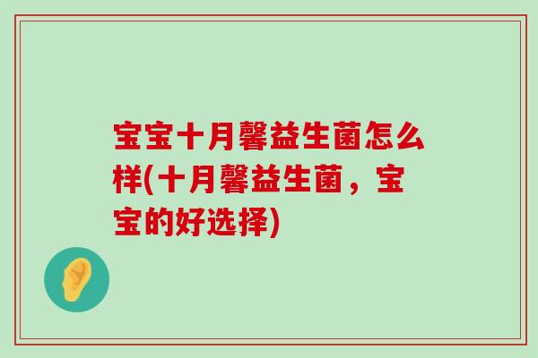 宝宝十月馨益生菌怎么样(十月馨益生菌，宝宝的好选择)