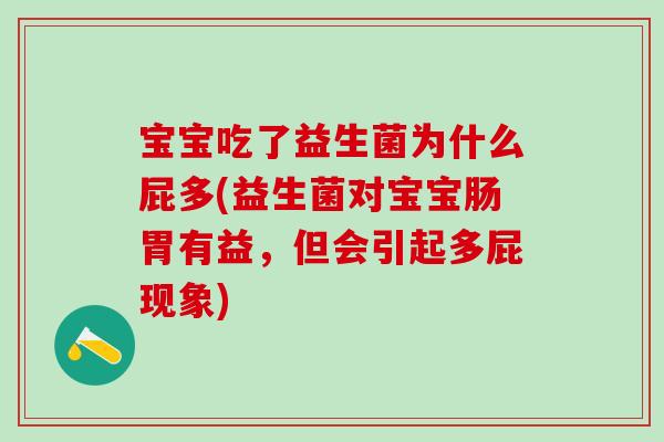 宝宝吃了益生菌为什么屁多(益生菌对宝宝肠胃有益,但会引起多屁现象) 宝宝吃了益生菌为什么屁多(益生菌对宝宝肠胃有益,但会引起多屁现象)