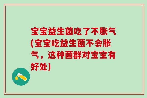 宝宝益生菌吃了不(宝宝吃益生菌不会,这种菌群对宝宝有好处) 宝宝益生菌吃了不(宝宝吃益生菌不会,这种菌群对宝宝有好处)