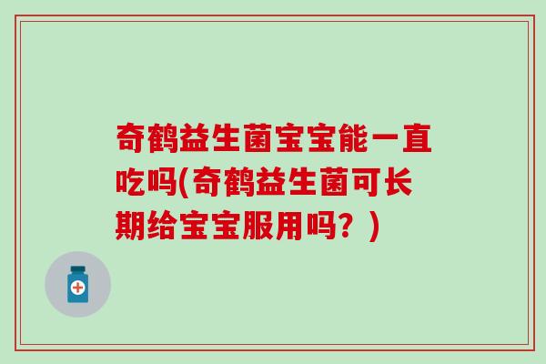 奇鹤益生菌宝宝能一直吃吗(奇鹤益生菌可长期给宝宝服用吗？)