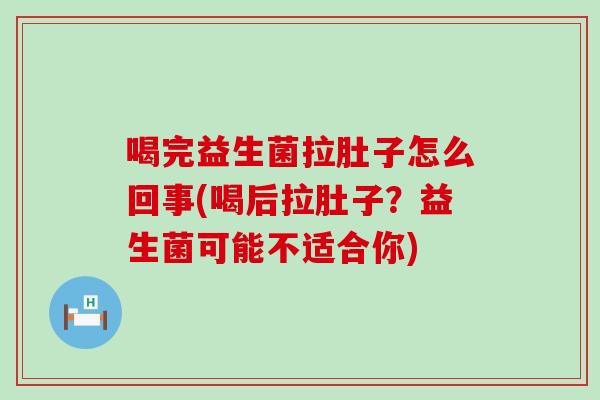 喝完益生菌拉肚子怎么回事(喝后拉肚子?益生菌可能不适合你) 喝完益生菌拉肚子怎么回事(喝后拉肚子?益生菌可能不适合你)