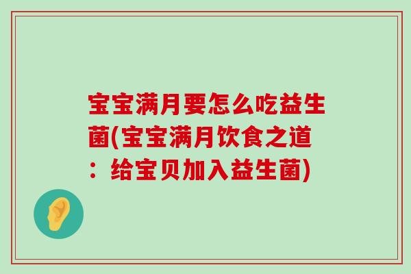 宝宝满月要怎么吃益生菌(宝宝满月饮食之道：给宝贝加入益生菌)