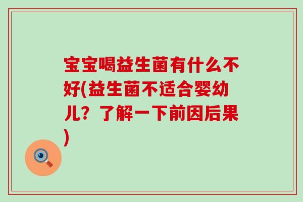 宝宝喝益生菌有什么不好(益生菌不适合婴幼儿？了解一下前因后果)