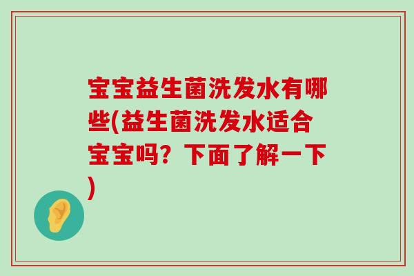宝宝益生菌洗发水有哪些(益生菌洗发水适合宝宝吗？下面了解一下)
