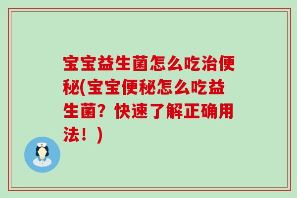 宝宝益生菌怎么吃治便秘(宝宝便秘怎么吃益生菌？快速了解正确用法！)