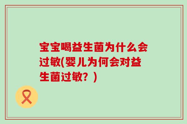 宝宝喝益生菌为什么会(婴儿为何会对益生菌?) 宝宝喝益生菌为什么会(婴儿为何会对益生菌?)