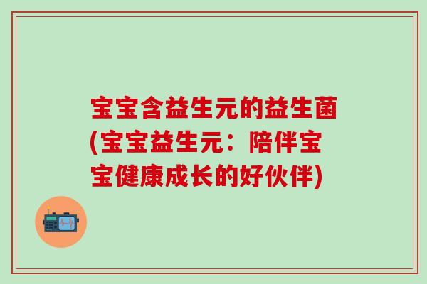 宝宝含益生元的益生菌(宝宝益生元：陪伴宝宝健康成长的好伙伴)