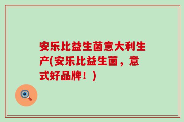 安乐比益生菌意大利生产(安乐比益生菌，意式好品牌！)