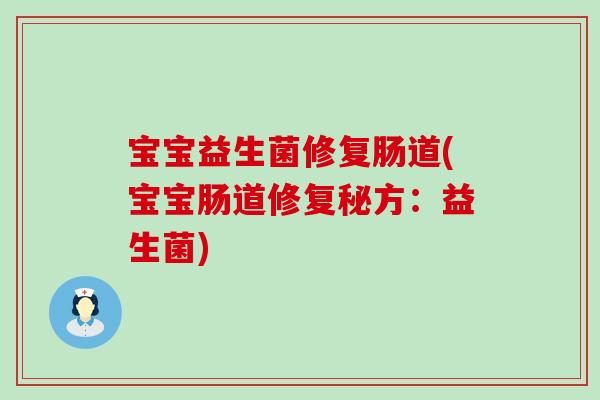 宝宝益生菌修复肠道(宝宝肠道修复秘方:益生菌) 宝宝益生菌修复肠道(宝宝肠道修复秘方:益生菌)